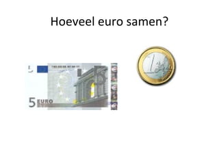 Hoeveel euro samen?
 