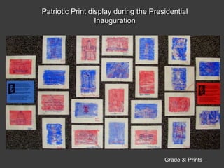 Patriotic Print display during the Presidential InaugurationGrade 3: Prints