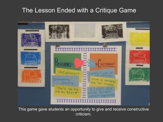 The Lesson Ended with a Critique GameThis game gave students an opportunity to give and receive constructive criticism.