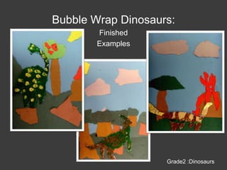 Bubble Wrap Dinosaurs:FinishedExamplesGrade2 :Dinosaurs