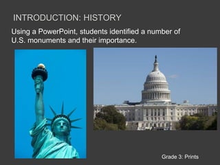 Introduction: historyUsing a PowerPoint, students identified a number of U.S. monuments and their importance.Grade 3: Prints