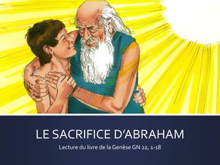 LE SACRIFICE D’ABRAHAM
Lecture du livre de la Genèse GN 22, 1-18
 