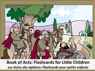 Book of Acts: Flashcards for Little Children
Les Actes des Apôtres: Flashcards pour petits enfants
 