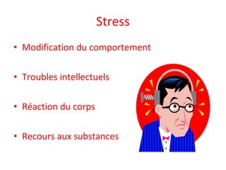Stress Modification du comportement Troubles intellectuels Réaction du corps Recours aux substances 