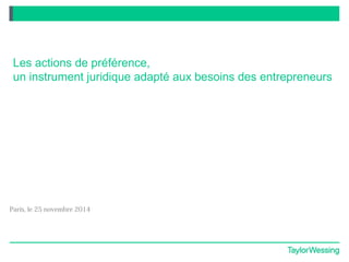 Les actions de préférence,
un instrument juridique adapté aux besoins des entrepreneurs
TRANSLATION
Paris, le 25 novembre 2014
 