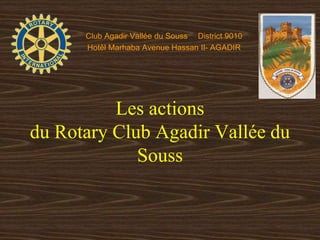 Les actions
du Rotary Club Agadir Vallée du
Souss
Club Agadir Vallée du Souss District 9010
Hotêl Marhaba Avenue Hassan II- AGADIR
 