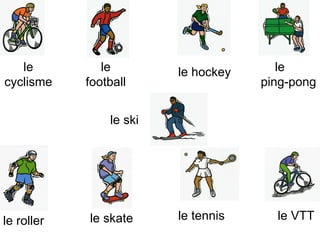 le cyclisme le football le hockey le  ping-pong le ski le roller le skate le tennis le VTT 