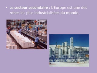 Le secteur secondaire : L’Europe est une des zones les plus industrialisées du monde.<br />