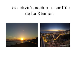 Les activités nocturnes sur l’île
de La Réunion
 