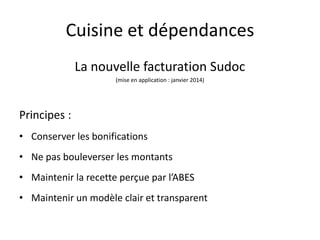 Cuisine et dépendances
La nouvelle facturation Sudoc
(mise en application : janvier 2014)
Principes :
• Conserver les bonifications
• Ne pas bouleverser les montants
• Maintenir la recette perçue par l’ABES
• Maintenir un modèle clair et transparent
 