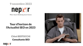 Chloé BERTOCCHI
Consultante SEO
Where Search Marketing meets Science
Tour d’horizon de
l’Actualité SEO en 2023
9 novembre 2023
 