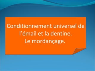 Conditionnement universel de
l’émail et la dentine.
Le mordançage.
 
