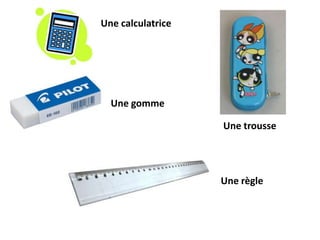 Une calculatriceUne gommeUne trousseUne règle 