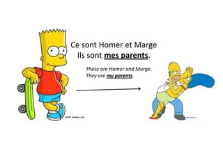 Ce sont Homer et MargeIls sont mes parents.These are Homer and Marge.They are my parents.
