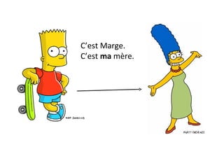 C’est Marge.  C’est  ma  mère. 