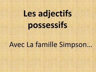 Les adjectifs possessifs Avec La famille Simpson… 