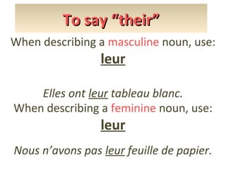 To say “their”
When describing a masculine noun, use:

leur

Elles ont leur tableau blanc.
When describing a feminine noun, use:

leur

Nous n’avons pas leur feuille de papier.

 