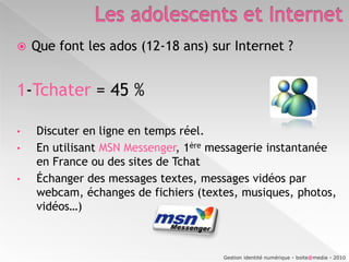 Les adolescents et Internet<br />Les 5 réseaux sociaux les plus visités en France :<br />(Source Médiamétrie – Etude la pl...