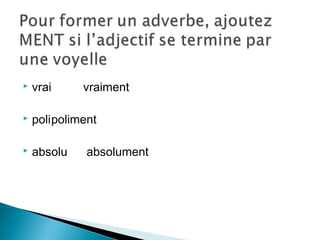  vrai vraiment
 polipoliment
 absolu absolument
 