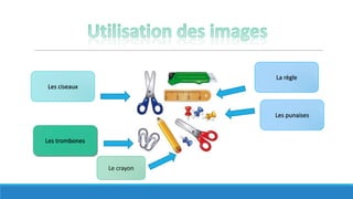 Les ciseaux
Les trombones
La règle
Les punaises
Le crayon
 