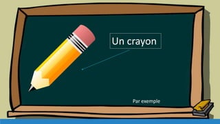 Un crayon
Par exemple
 
