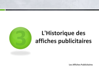 L'Historique des
affiches publicitaires
Les Affiches Publicitaires
 