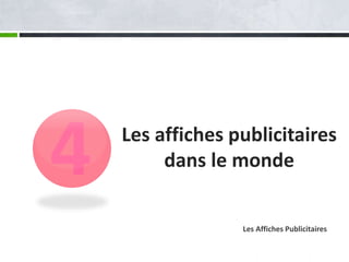 4 Les affiches publicitaires
dans le monde
Les Affiches Publicitaires
 