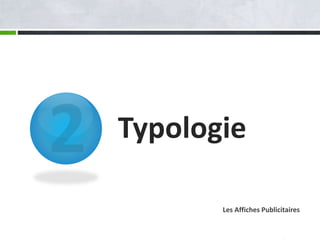 Typologie
Les Affiches Publicitaires
 