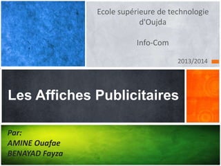 2013/2014
Les Affiches Publicitaires
Ecole supérieure de technologie
d'Oujda
Info-Com
Par:
AMINE Ouafae
BENAYAD Fayza
 