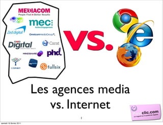 Les agences media
                            vs. Internet
                                 1
samedi 19 février 2011
 