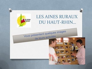 LES AINES RURAUX DU HAUT-RHIN… Vous présentent quelques images  de leurs activités 