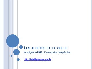 LES ALERTES ET LA VEILLE
Intelligence PME | L’entreprise compétitive
http://intelligence-pme.fr

 