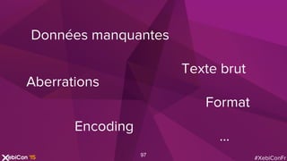 #XebiConFr
Texte brut
Aberrations
Format
Encoding
...
Données manquantes
97
 