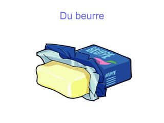Du beurre
 