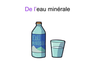 De l’eau minérale
 