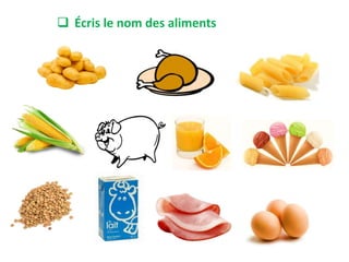  Écris le nom des aliments