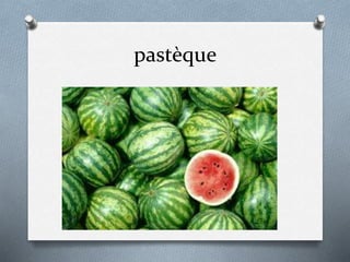 pastèque
 