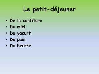 Le petit-déjeuner
• De la confiture
• Du miel
• Du yaourt
• Du pain
• Du beurre