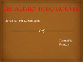 Travail Fait Par Rubem Egon
Turma:P11
Français
 