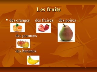 Les fruitsLes fruits
 des oranges des fraisesdes oranges des fraises des poiresdes poires
11
des pommesdes pommes
des ban...