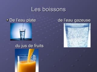 Les boissonsLes boissons
De l’eau plateDe l’eau plate de l’eau gazeusede l’eau gazeuse
du jus de fruitsdu jus de fruits
 