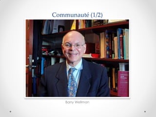 Communauté (1/2)




    Barry Wellman
 