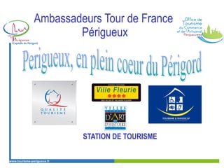 Ambassadeurs Tour de France 
Périgueux 
www.tourisme-perigueux.fr 
perigueux.fr 
STATION DE TOURISME 
 