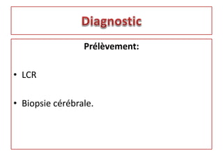 Prélèvement:
• LCR
• Biopsie cérébrale.
 