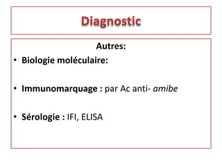 Autres:
• Biologie moléculaire:
• Immunomarquage : par Ac anti- amibe
• Sérologie : IFI, ELISA
 