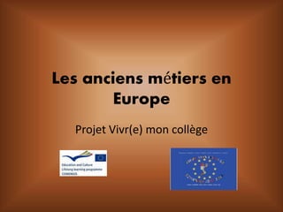 Les anciens métiers en 
Europe 
Projet Vivr(e) mon collège 
 