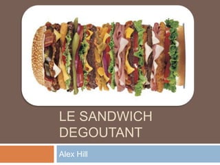 Le sandwich degoutant Alex Hill 