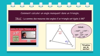 Comment calculer un angle manquant dans un triangle.
TRUC : La somme des mesures des angles d'un triangle est égale à 180°
Calculs :
∠A65º + C
∠ 45º =
110º
180º - 110º = 70º
∠B = 70º
*N’oubliez
pas de
vérifier!
 