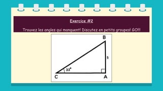 Exercice #2
Trouvez les angles qui manquent! Discutez en petits groupes! GO!!!
 
