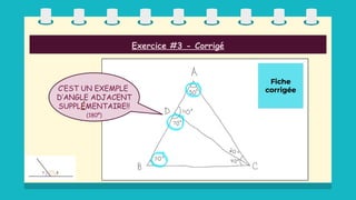 Exercice #3 - Corrigé
C’EST UN EXEMPLE
D’ANGLE ADJACENT
SUPPLÉMENTAIRE!!
(180º)
 